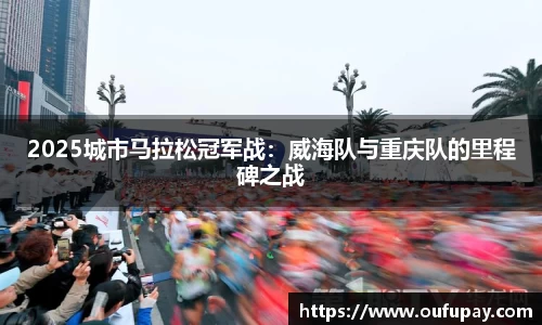 2025城市马拉松冠军战：威海队与重庆队的里程碑之战