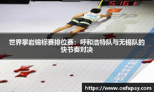 世界攀岩锦标赛排位赛：呼和浩特队与无锡队的快节奏对决